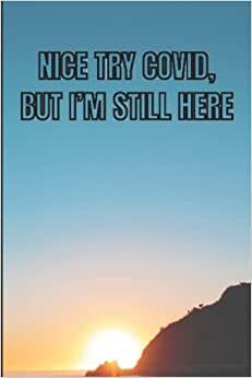 Nice Try COVID, But I’m Still Here: Covid – 19 Journal | Covid Gifts Funny | Covid Joke Gifts | Journal 120 Pages 6" x 9" indir