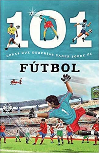 Futbol: 101 Cosas Que Deberias Saber Sobre Los ( Soccer: 101 Facts ) (101 Facts (Spanish Editions))