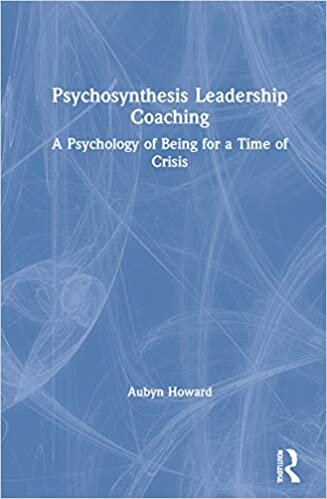 Psychosynthesis Leadership Coaching: A Psychology of Being for a Time of Crisis