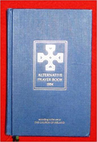 Alternative Prayer Book 1984: According to the Use of the Church of Ireland