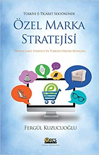 Özel Marka Stratejisi - Private Label Stratigy İn Turkish Online Retailing: Türkiye E-Ticaret Sektöründe indir