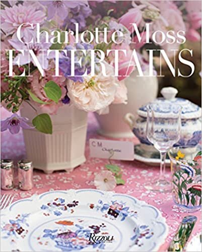 Charlotte Moss Entertains: Celebrations and Everyday Occasions