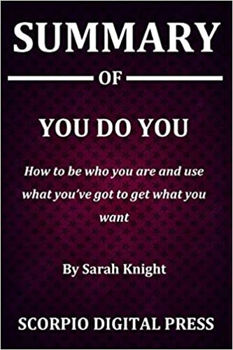 Summary Of You do you: How to be who you are and use what you've got to get what you want By Sarah Knight