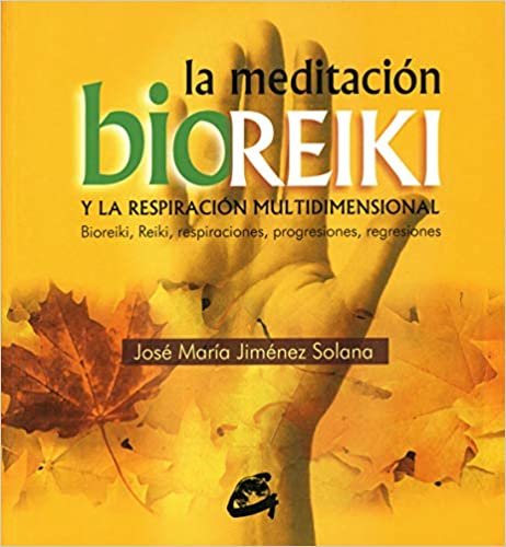 La meditación bioreiki y la respiración multidimensional : bioreiki, reiki, respiraciones, progresiones, regresiones (Cuerpo-Mente)