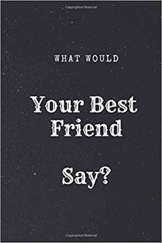 What Would Your Best Friend Say?: What would Say Notebook, journal, Diary, (110 Pages, 6 x 9, Lined) indir
