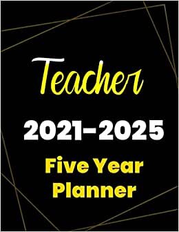 Teacher 2021-2025 Five Year Planner: 5 Year Planner Organizer Book / 60 Months Calendar / Agenda Schedule Organizer Logbook and Journal / January 2021 to December 2025