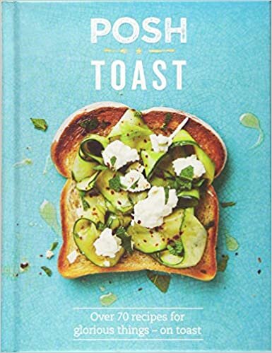 Posh Toast: Over 70 recipes for glorious things on toast