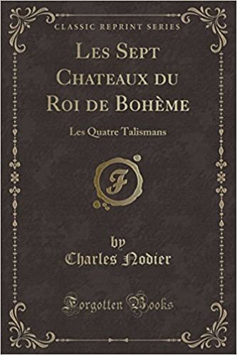 Les Sept Chateaux du Roi de Bohème: Les Quatre Talismans (Classic Reprint)