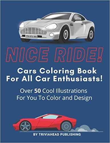NICE RIDE! CARS COLORING BOOK FOR ALL CAR ENTHUSIASTS!: Over 50 Cool Car Illustrations For You To Color and Design