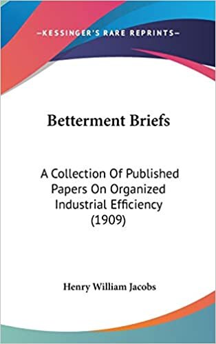 Betterment Briefs: A Collection Of Published Papers On Organized Industrial Efficiency (1909)