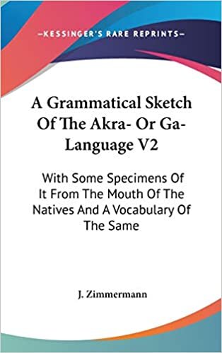 A Grammatical Sketch Of The Akra- Or Ga-Language V2: With Some Specimens Of It From The Mouth Of The Natives And A Vocabulary Of The Same