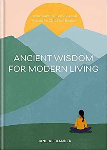 Ancient Wisdom for Modern Living: From Ayurveda to Zen: Seasonal Wisdom for Clarity and Balance indir