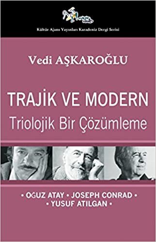 Trajik ve Modern - Triolojik Bir Çözümleme: Oğuz Atay - Joseph Conrad - Yusuf Atılgan