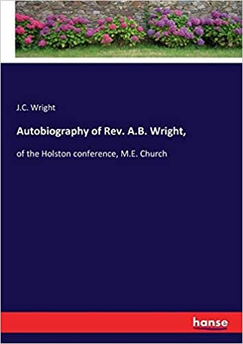 Autobiography of Rev. A.B. Wright,: of the Holston conference, M.E. Church indir