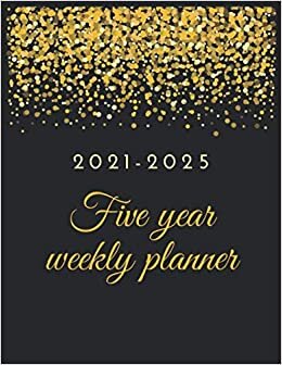 2021-2025 five years planner: weekly Planner includes a full 5 year in January 2021 through December 2025