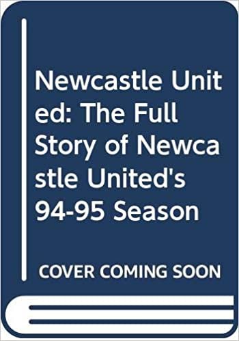 Newcastle United: The Full Story of Newcastle United's 94-95 Season