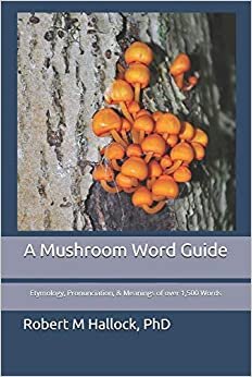 A Mushroom Word Guide: Etymology, Pronunciation, and Meanings of over 1,500 Words