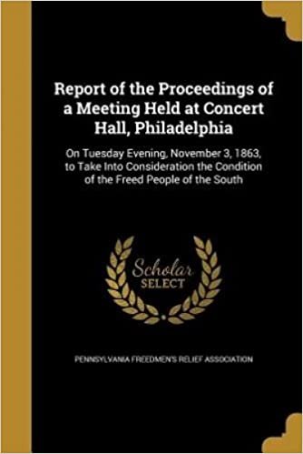 Report of the Proceedings of a Meeting Held at Concert Hall, Philadelphia: On Tuesday Evening, November 3, 1863, to Take Into Consideration the Condition of the Freed People of the South