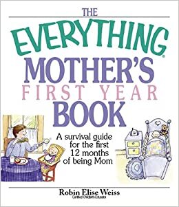 The Everything Mother's First Year Book: A Survival Guide for the First 12 Months of Being a Mom indir