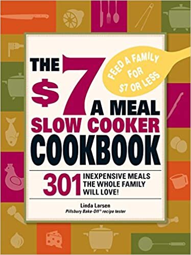 The $7 a Meal Slow Cooker Cookbook: 301 Inexpensive Meals the Whole Family will Love!: 301 Delicious, Nutritious Recipes the Whole Family Will Love!