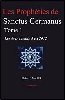 Les Prophéties de Sanctus Germanus Tome 1: Les évènements d'ici 2012