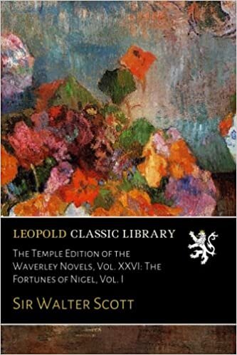 The Temple Edition of the Waverley Novels, Vol. XXVI: The Fortunes of Nigel, Vol. I
