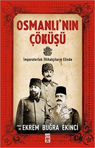 Osmanlının Çöküşü: İmparatorluk İttihatçıların Elinde
