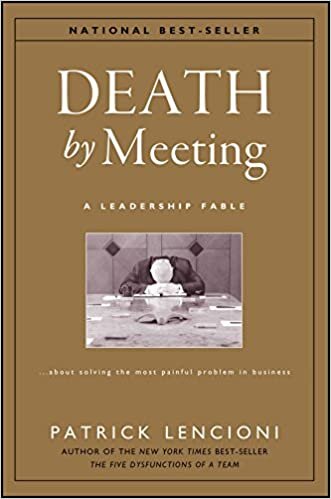 Death by Meeting: A Leadership Fable About Solving the Most Painful Problem in Business