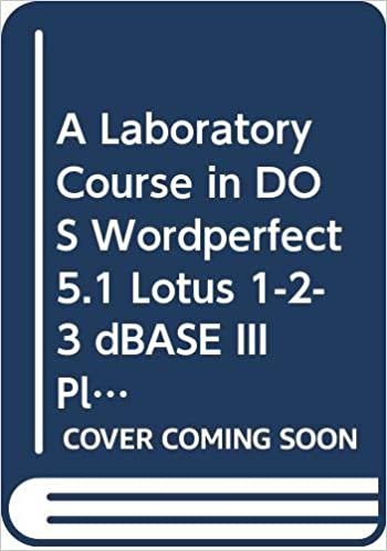 A Laboratory Course in DOS Wordperfect 5.1 Lotus 1-2-3 dBASE III Plus