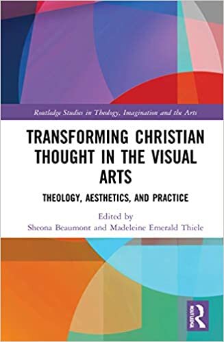 Transforming Christian Thought in the Visual Arts: Theology, Aesthetics, and Practice (Routledge Studies in Theology, Imagination and the Arts)