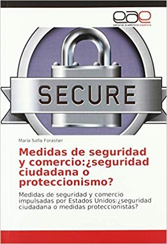 Medidas de seguridad y comercio:¿seguridad ciudadana o proteccionismo?: Medidas de seguridad y comercio impulsadas por Estados Unidos:¿seguridad ciudadana o medidas proteccionistas?