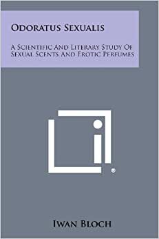 Odoratus Sexualis: A Scientific and Literary Study of Sexual Scents and Erotic Perfumes indir