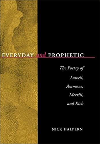 Everyday and Prophetic: The Poetry of Lowell, Ammons, Merrill and Rich