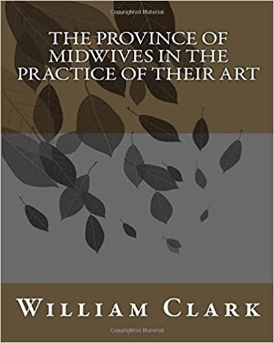The Province of Midwives in the Practice of their Art
