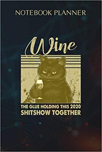 Notebook Planner Cat Wine The Glue Holding this 2020 Shitshow Together Swea: Life, Money, Homework, Over 100 Pages, 6x9 inch, Wedding, Agenda, To Do List
