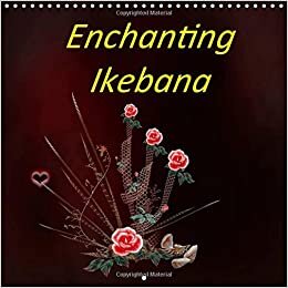 Enchanting Ikebana 2016: Images influenced by Ikebana Art (Calvendo Nature)