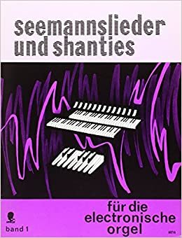 Seemannslieder und Shanties: mit deutschen Texten. Band 1. Elektro-Orgel.