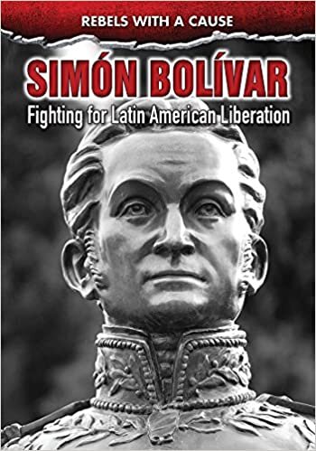 Simon Bolivar: Fighting for Latin American Liberation (Rebels With a Cause)