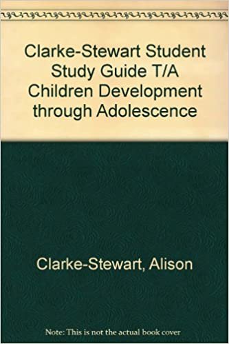Clarke-Stewart Student Study Guide T/A Children Development through Adolescence