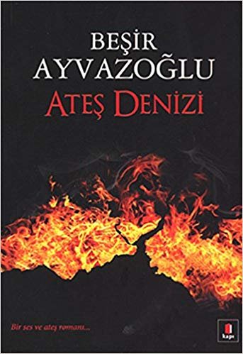 Ateş Denizi: Edebiyatımızın zarif çelebisinden bir ses ve ateş romanı