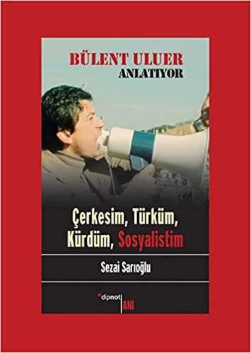 Bülent Uluer Anlatıyor Çerkesim, Türküm, Kürdüm, Sosyalistim