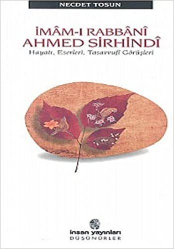 İmam-ı Rabbani Ahmed Sirhindi: Hayatı, Eserleri, Tasavvufi Görüşleri