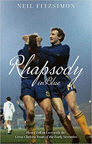 Rhapsody in Blue: How I Fell in Love with the Great Chelsea Team of the Early Seventies