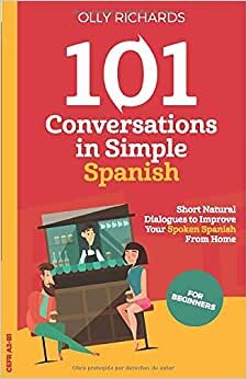 101 Conversations in Simple Spanish: Short Natural Dialogues to Boost Your Confidence & Improve Your Spoken Spanish (101 Conversations in Spanish)