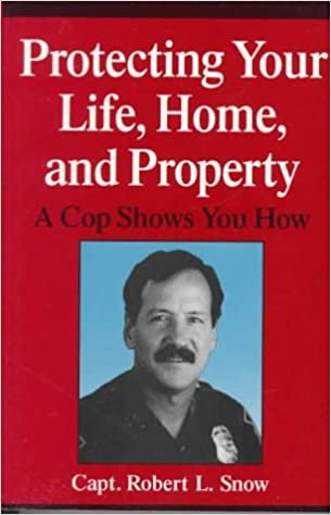 The Complete Guide To Personal And Home Safety: A Cop Shows You How