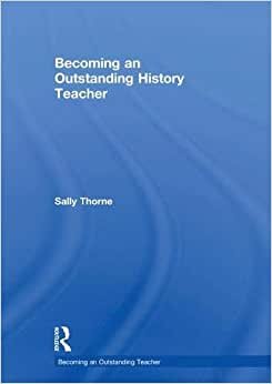 Becoming an Outstanding History Teacher (Becoming an Outstanding Teacher)