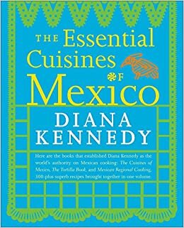 Essential Cuisines of Mexico: Revised and Updated Throughout, with More Than 30 New Recipes