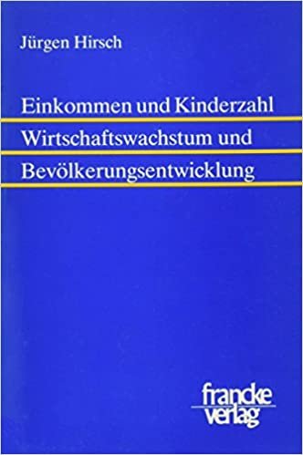 Einkommen und Kinderzahl, Wirtschaftswachstum und Bevölkerungsentwicklung: Eine mikroökonomisch-statische und makroökonomisch-dynamische Analyse nichtlinearer Systeme indir