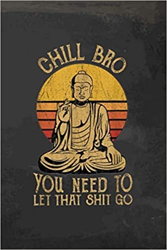 Funny Buddha Chill Bro You Need To Let That Shit Go Acts Of Kindness Notebook