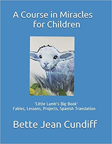 A Course in Miracles for Children: 'Little Lamb's Big Book'- Fables, Lessons, Projects, Spanish Translation